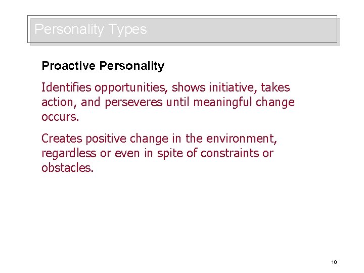 Personality Types Proactive Personality Identifies opportunities, shows initiative, takes action, and perseveres until meaningful