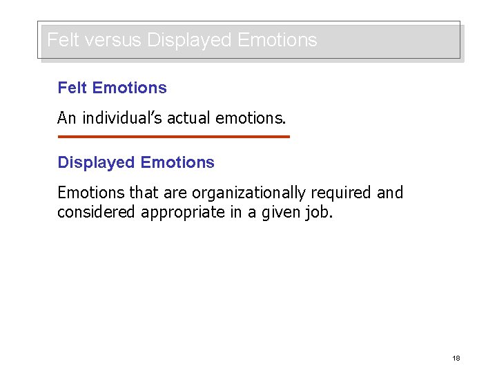 Felt versus Displayed Emotions Felt Emotions An individual’s actual emotions. Displayed Emotions that are