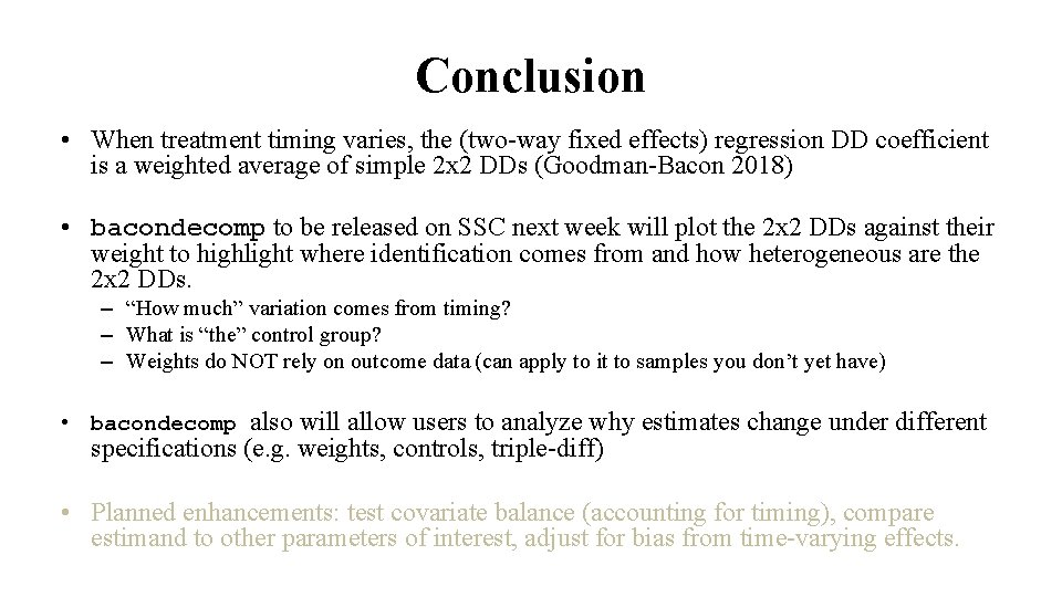 Conclusion • When treatment timing varies, the (two-way fixed effects) regression DD coefficient is