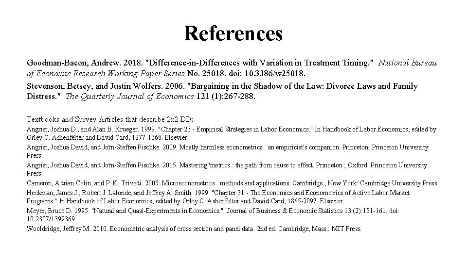 References Goodman-Bacon, Andrew. 2018. "Difference-in-Differences with Variation in Treatment Timing. " National Bureau of