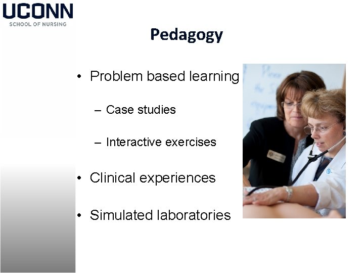 Pedagogy • Problem based learning – Case studies – Interactive exercises • Clinical experiences