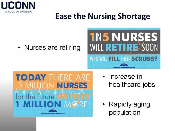Ease the Nursing Shortage • Nurses are retiring • Increase in healthcare jobs •