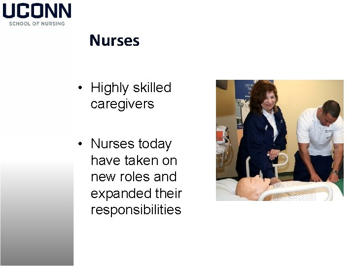 Nurses • Highly skilled caregivers • Nurses today have taken on new roles and