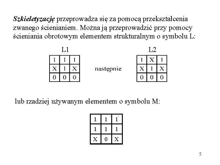 Szkieletyzację przeprowadza się za pomocą przekształcenia zwanego ścienianiem. Można ją przeprowadzić przy pomocy ścieniania