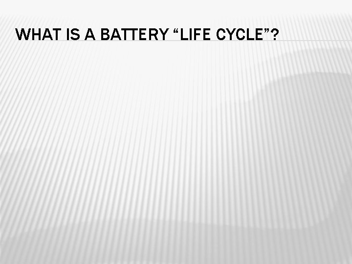 WHAT IS A BATTERY “LIFE CYCLE”? 