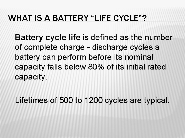 WHAT IS A BATTERY “LIFE CYCLE”? � Battery cycle life is defined as the