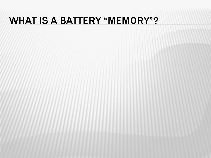 WHAT IS A BATTERY “MEMORY”? 
