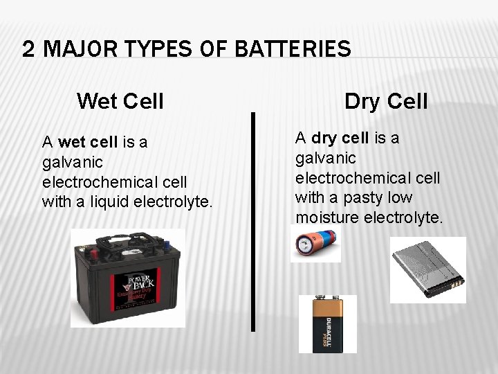 2 MAJOR TYPES OF BATTERIES Wet Cell A wet cell is a galvanic electrochemical