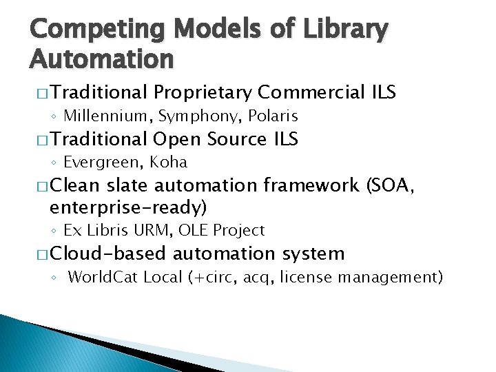 Competing Models of Library Automation � Traditional Proprietary Commercial ILS � Traditional Open Source