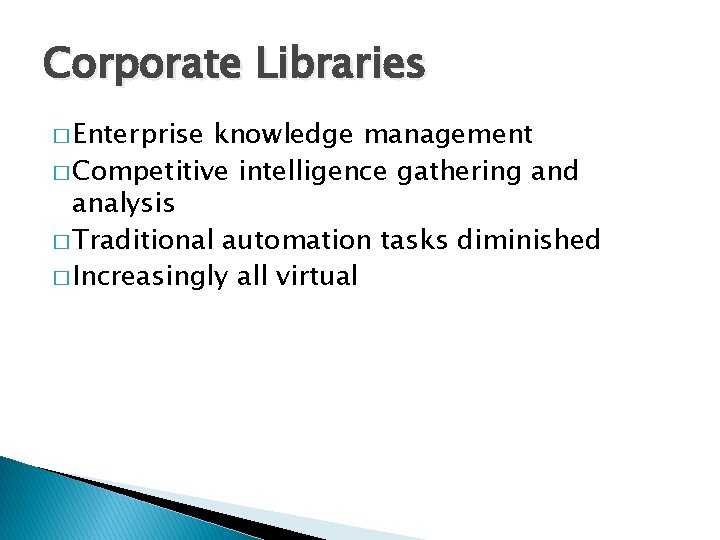 Corporate Libraries � Enterprise knowledge management � Competitive intelligence gathering and analysis � Traditional
