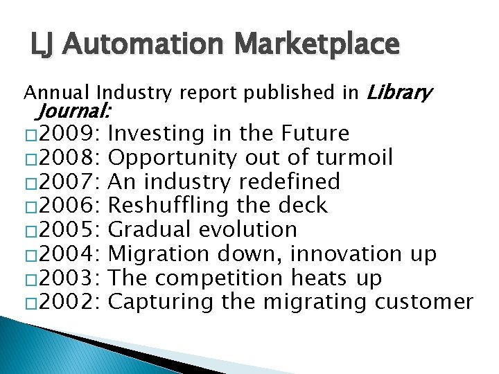 LJ Automation Marketplace Annual Industry report published in Library Journal: � 2009: � 2008: