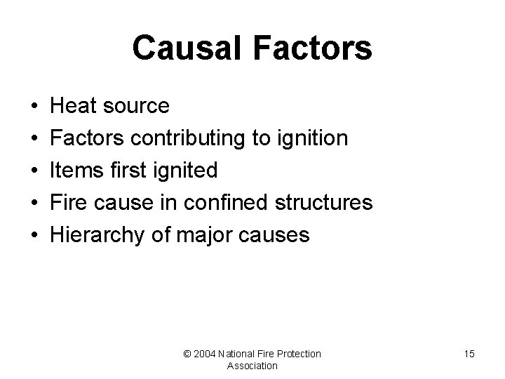 Causal Factors • • • Heat source Factors contributing to ignition Items first ignited