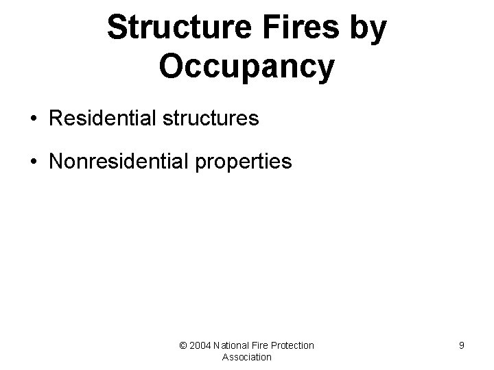 Structure Fires by Occupancy • Residential structures • Nonresidential properties © 2004 National Fire