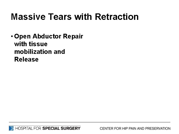 Massive Tears with Retraction • Open Abductor Repair with tissue mobilization and Release 