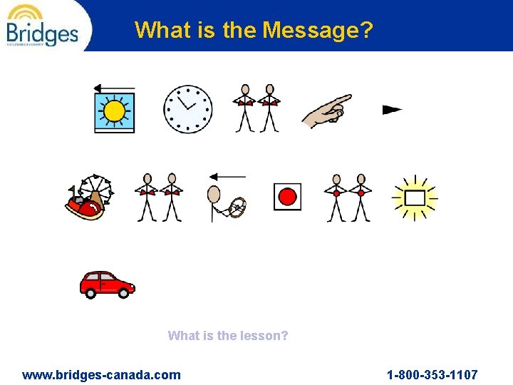 What is the Message? What is the lesson? www. bridges-canada. com 1 -800 -353
