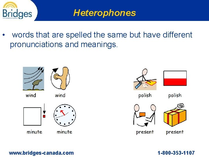 Heterophones • words that are spelled the same but have different pronunciations and meanings.