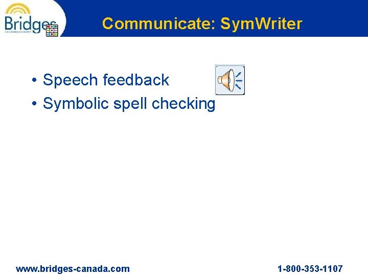 Communicate: Sym. Writer • Speech feedback • Symbolic spell checking www. bridges-canada. com 1