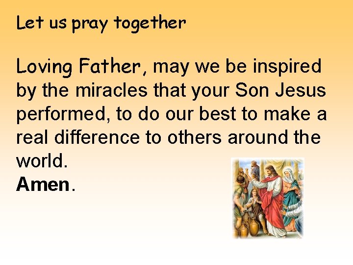 Let us pray together Loving Father, may we be inspired by the miracles that