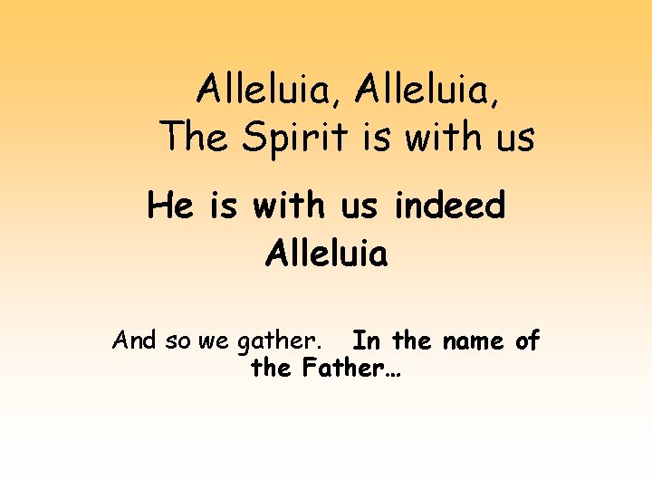 Alleluia, The Spirit is with us He is with us indeed Alleluia And so
