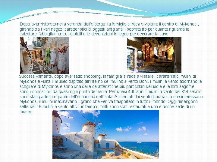 Dopo aver ristorato nella veranda dell’albergo, la famiglia si reca a visitare il centro