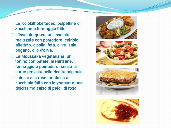 � Le Kolokithokeftedes, polpettine di zucchine e formaggio fritte. � L’insalata greca, un’ insalata