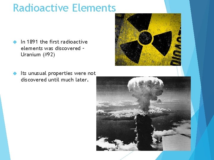 Radioactive Elements In 1891 the first radioactive elements was discovered – Uranium (#92) Its