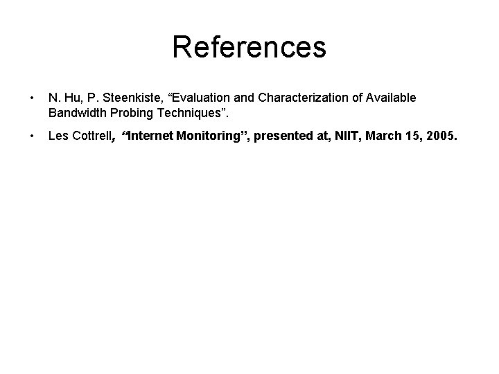 References • N. Hu, P. Steenkiste, “Evaluation and Characterization of Available Bandwidth Probing Techniques”.