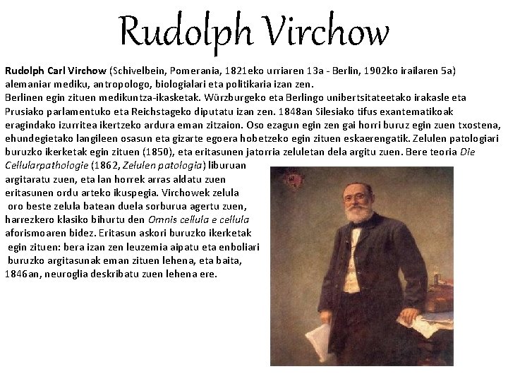 Rudolph Virchow Rudolph Carl Virchow (Schivelbein, Pomerania, 1821 eko urriaren 13 a - Berlin,