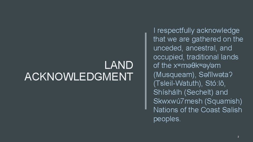 LAND ACKNOWLEDGMENT I respectfully acknowledge that we are gathered on the unceded, ancestral, and