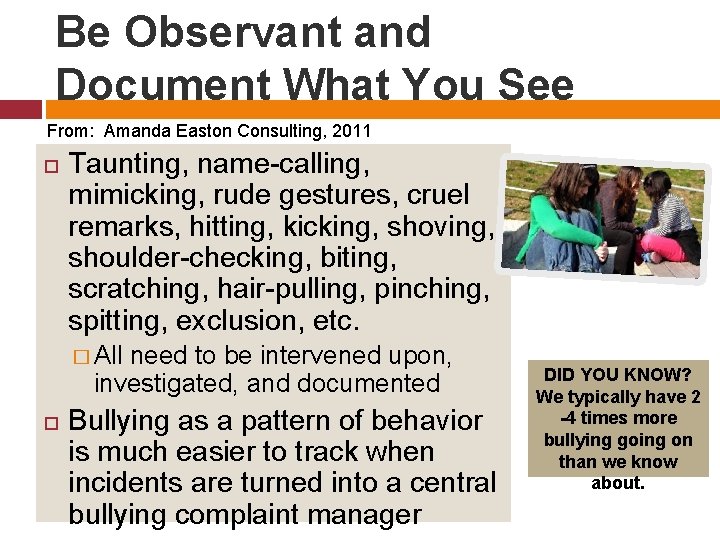 Be Observant and Document What You See From: Amanda Easton Consulting, 2011 Taunting, name-calling,