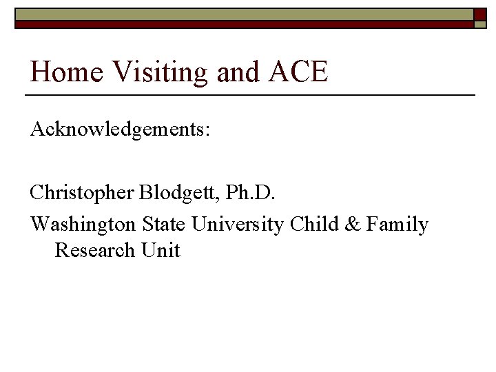 Home Visiting and ACE Acknowledgements: Christopher Blodgett, Ph. D. Washington State University Child &