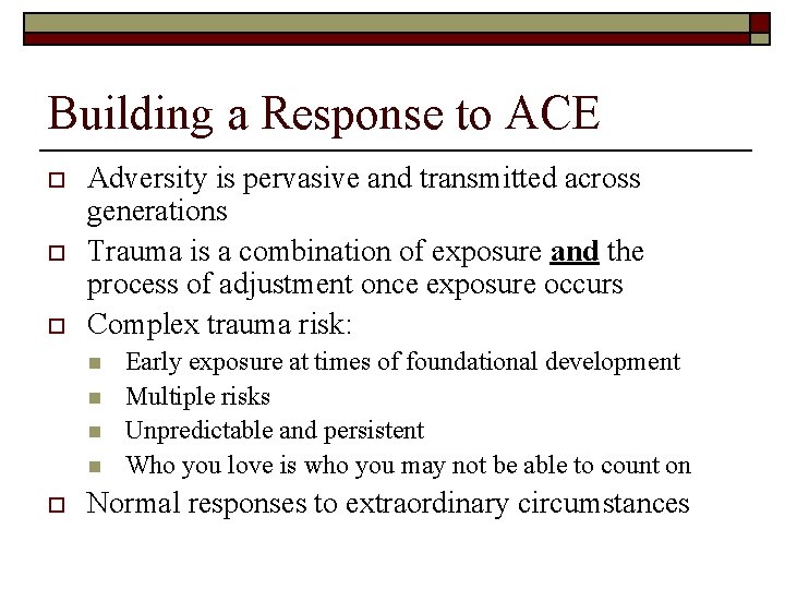 Building a Response to ACE o o o Adversity is pervasive and transmitted across
