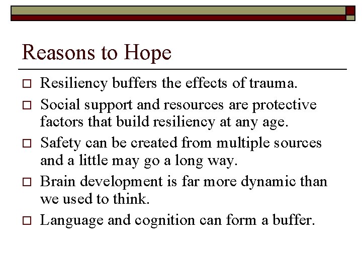 Reasons to Hope o o o Resiliency buffers the effects of trauma. Social support