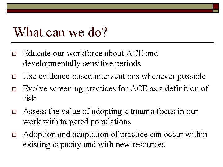 What can we do? o o o Educate our workforce about ACE and developmentally