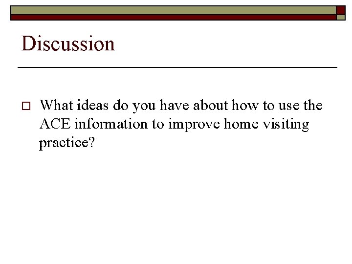 Discussion o What ideas do you have about how to use the ACE information