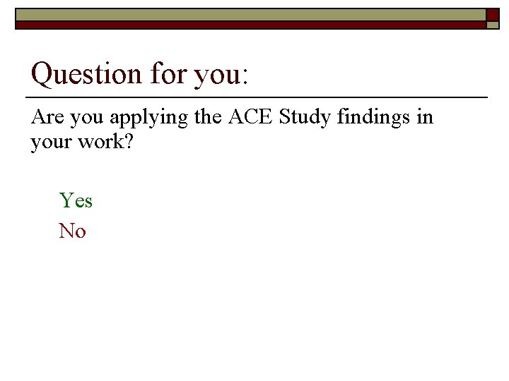 Question for you: Are you applying the ACE Study findings in your work? Yes