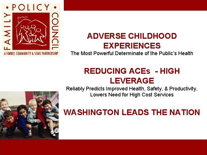ADVERSE CHILDHOOD EXPERIENCES The Most Powerful Determinate of the Public’s Health REDUCING ACEs -
