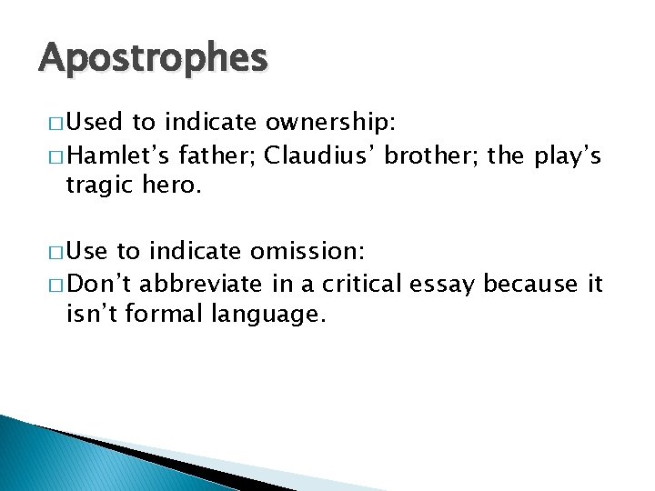 Apostrophes � Used to indicate ownership: � Hamlet’s father; Claudius’ brother; the play’s tragic