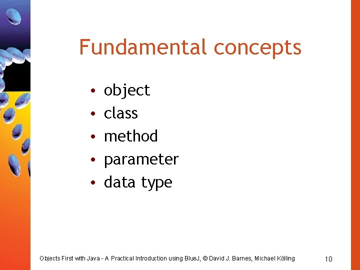 Fundamental concepts • • • object class method parameter data type Objects First with