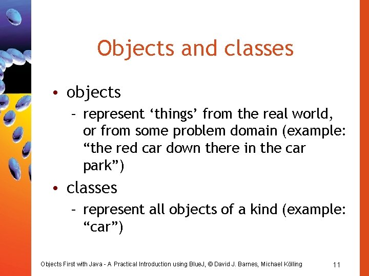 Objects and classes • objects – represent ‘things’ from the real world, or from