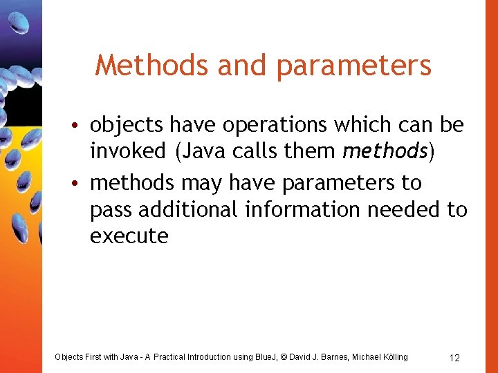 Methods and parameters • objects have operations which can be invoked (Java calls them