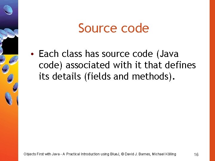 Source code • Each class has source code (Java code) associated with it that