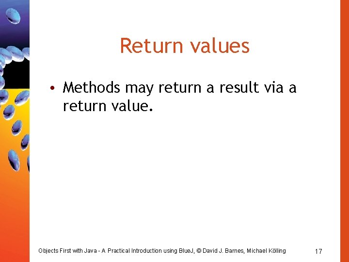 Return values • Methods may return a result via a return value. Objects First
