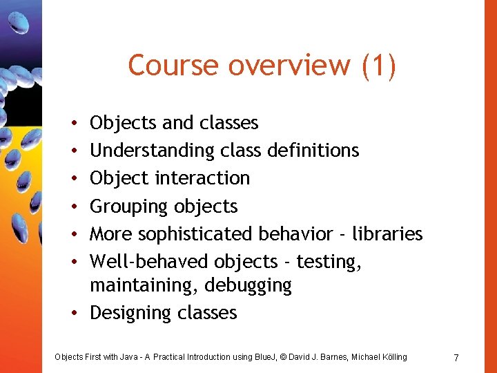 Course overview (1) Objects and classes Understanding class definitions Object interaction Grouping objects More