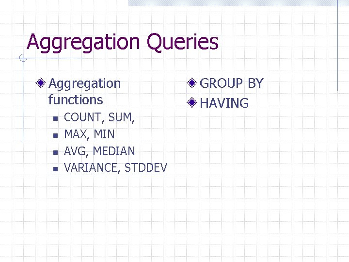 Aggregation Queries Aggregation functions n n COUNT, SUM, MAX, MIN AVG, MEDIAN VARIANCE, STDDEV Aggregation Queries Aggregation functions n n COUNT, SUM, MAX, MIN AVG, MEDIAN VARIANCE, STDDEV