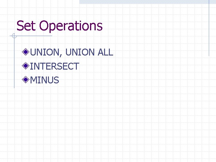Set Operations UNION, UNION ALL INTERSECT MINUS Set Operations UNION, UNION ALL INTERSECT MINUS