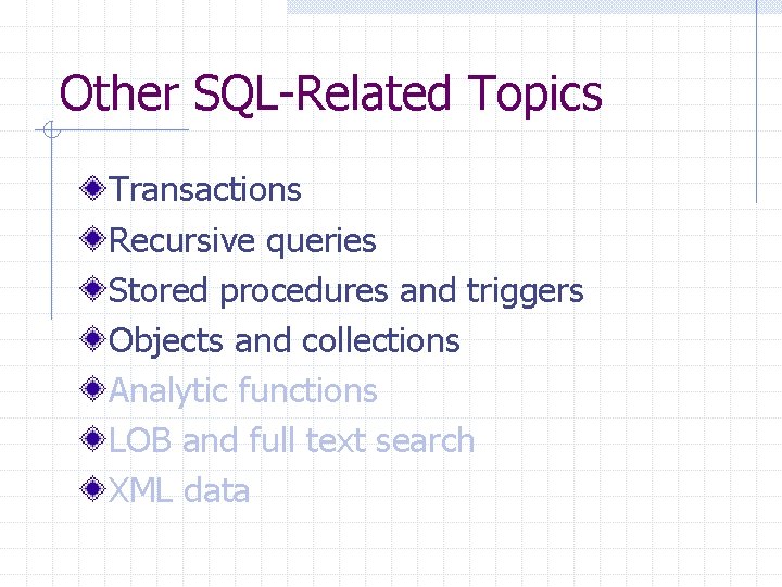 Other SQL-Related Topics Transactions Recursive queries Stored procedures and triggers Objects and collections Analytic Other SQL-Related Topics Transactions Recursive queries Stored procedures and triggers Objects and collections Analytic