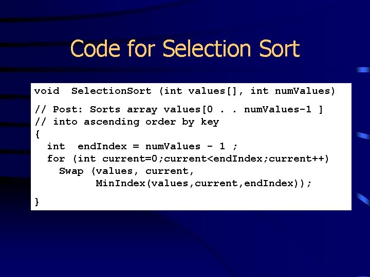 Code for Selection Sort void Selection. Sort (int values[], int num. Values) // Post: