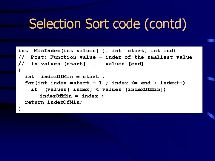 Selection Sort code (contd) int Min. Index(int values[ ], int start, int end) //