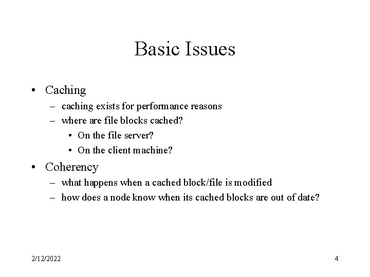 Basic Issues • Caching – caching exists for performance reasons – where are file